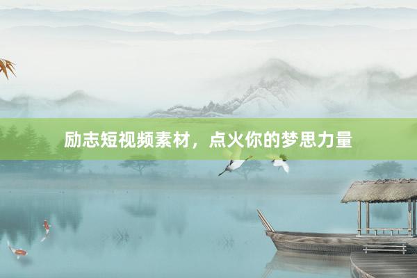 励志短视频素材，点火你的梦思力量